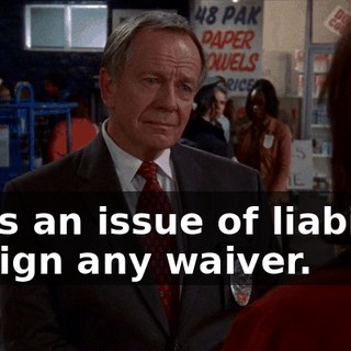 If it's an issue of liability, I'll sign any waiver.