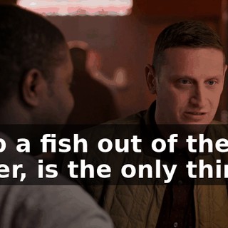 grab a fish out of the water, is the only thing...