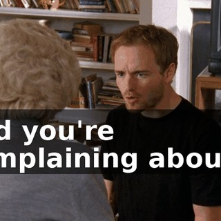 and you're complaining about...