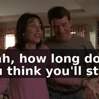 Yeah, how long do you think you'll stay?