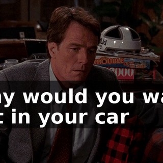 Why would you want get in your car