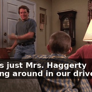 It was just Mrs. Haggerty turning around in our driveway.