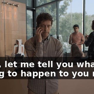 Well, let me tell you what is going to happen to you next.