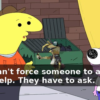 We can't force someone to accept our help. They have to ask.