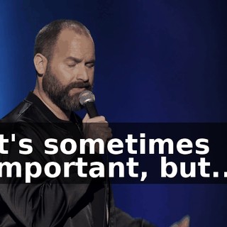 It's sometimes important, but...