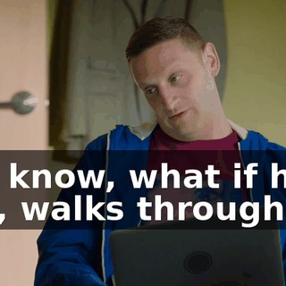 You know, what if he's, like, walks through,
