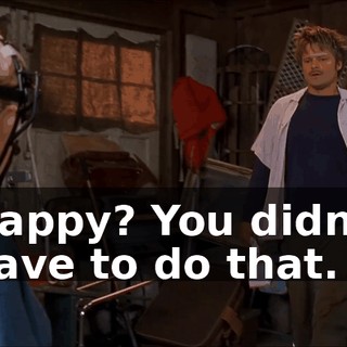 Happy? You didn't have to do that.