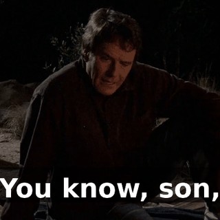 You know, son,