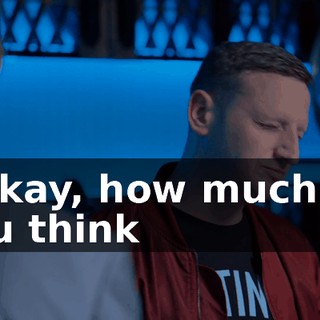 - Okay, how much do you think
