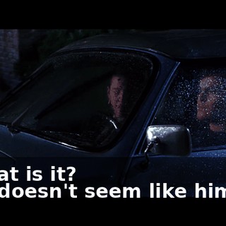 - What is it? - He doesn't seem like himself.