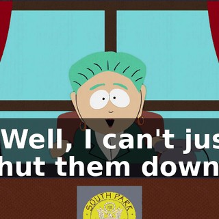 - Well, I can't just shut them down.