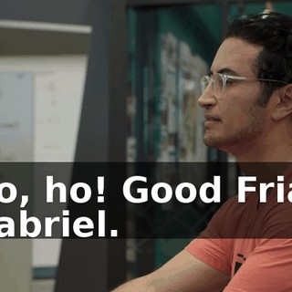 Ho, ho! Good Friar Gabriel.