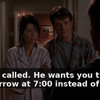 Craig called. He wants you there tomorrow at 7:00 instead of 8:00.
