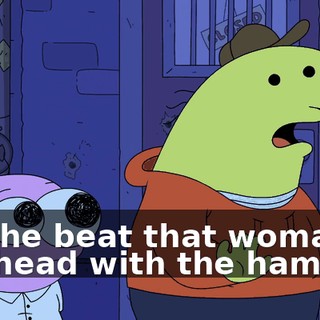 and he beat that woman in the head with the hammer.