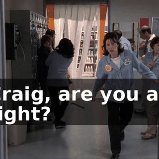 Craig, are you all right?