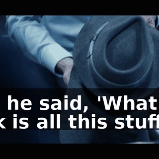 and he said, 'What the fuck is all this stuff?'"