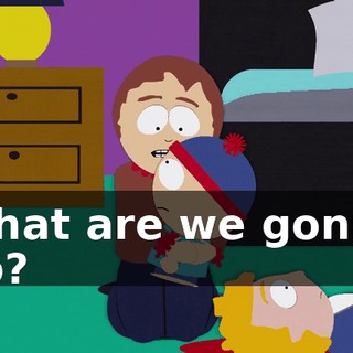 What are we gonna do?