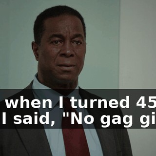 Like when I turned 45, and I said, "No gag gifts,"