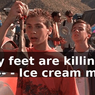 - My feet are killing me-- - Ice cream man!