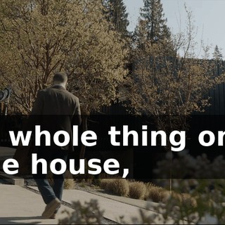 That whole thing on top of the house,