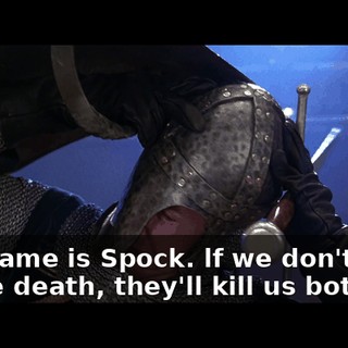 The name is Spock. lf we don't fight to the death, they'll kill us both.