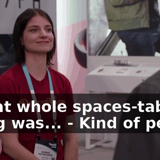 - That whole spaces-tab thing was... - Kind of petty?