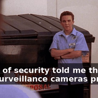 Head of security told me that the surveillance cameras proved