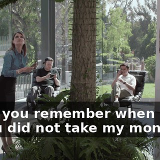 Now, you remember when I said if you did not take my money,