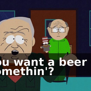 You want a beer or somethin'?