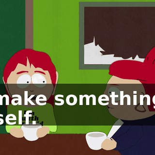 to make something of hisself.