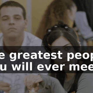 the greatest people you will ever meet