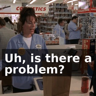 Uh, is there a problem?