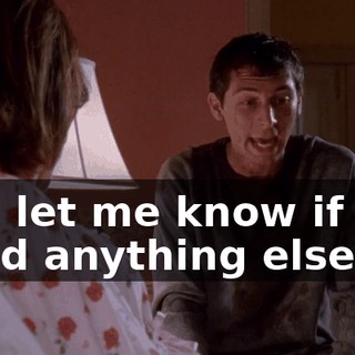 and let me know if you need anything else.