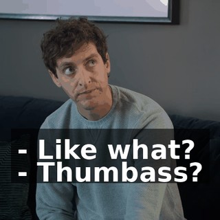 - Like what? - Thumbass?