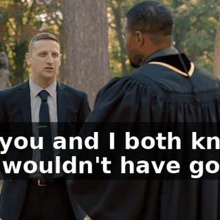 but you and I both know you wouldn't have gotten