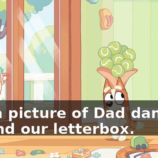 It's a picture of Dad dancing 'round our letterbox.
