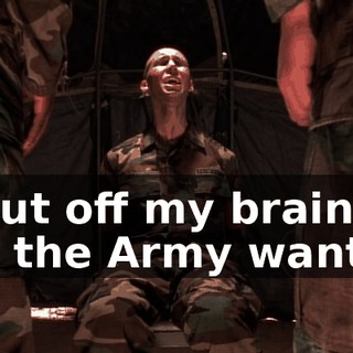 I shut off my brain like the Army wanted.