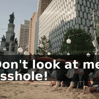 Don't look at me, asshole!