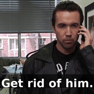 Get rid of him.