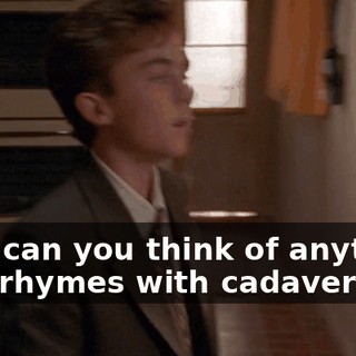 Hey, can you think of anything that rhymes with cadaver?