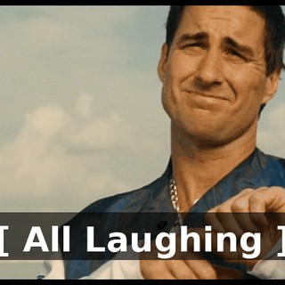 [ All Laughing ]