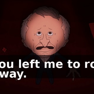 You left me to rot away.