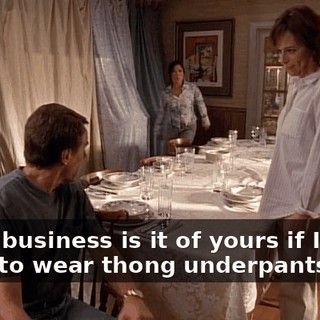What business is it of yours if I don't want to wear thong underpants?