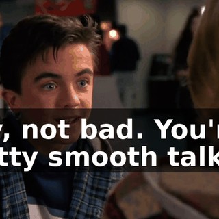 Hey, not bad. You're a pretty smooth talker.