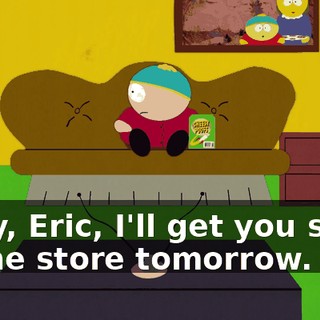 Okay, Eric, I'll get you some at the store tomorrow.