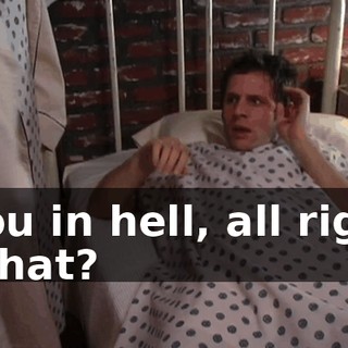 - You in hell, all right! - What?