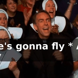 * He's gonna fly * And I fly