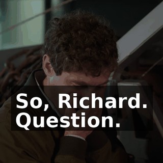 So, Richard. Question.