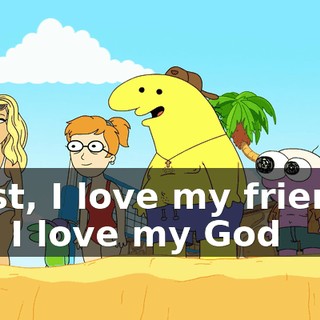I just, I love my friends, and I love my God