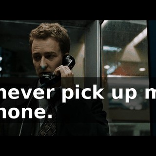 I never pick up my phone.
